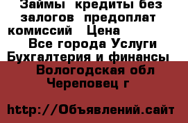 Займы, кредиты без залогов, предоплат, комиссий › Цена ­ 3 000 000 - Все города Услуги » Бухгалтерия и финансы   . Вологодская обл.,Череповец г.